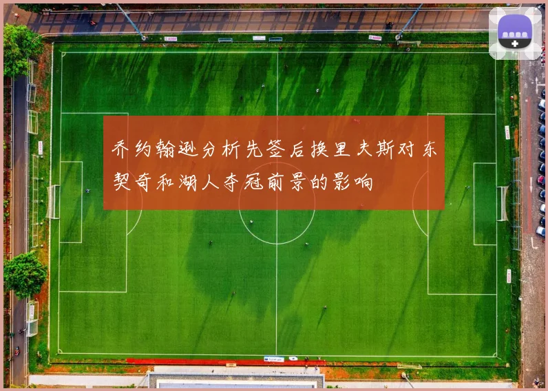 乔约翰逊分析先签后换里夫斯对东契奇和湖人夺冠前景的影响