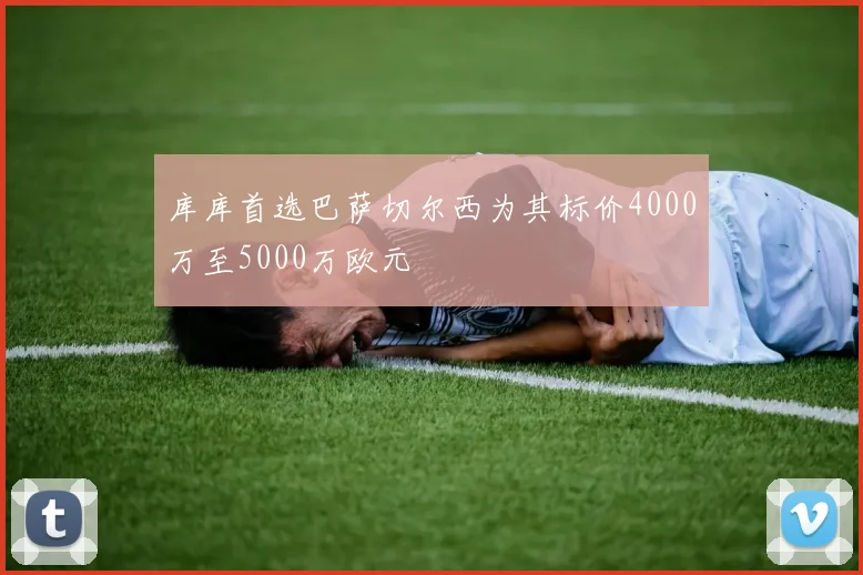 库库首选巴萨切尔西为其标价4000万至5000万欧元